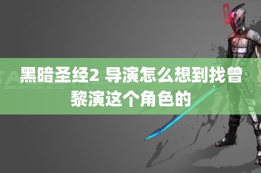 黑暗圣经2 导演怎么想到找曾黎演这个角色的