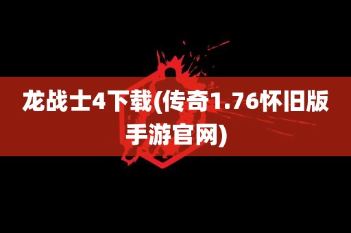 龙战士4下载(传奇1.76怀旧版手游官网)