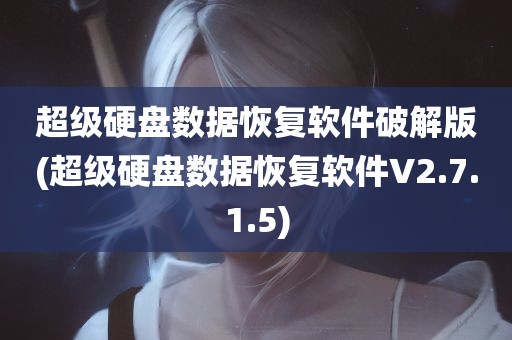 超级硬盘数据恢复软件破解版(超级硬盘数据恢复软件V2.7.1.5)