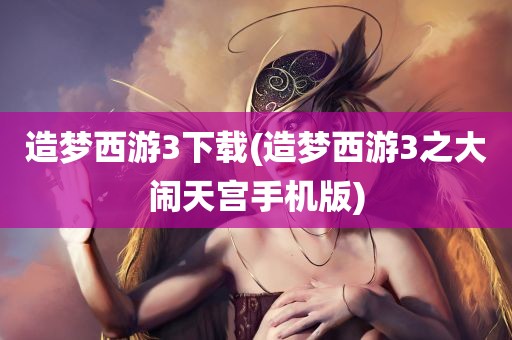 造梦西游3下载(造梦西游3之大闹天宫手机版)