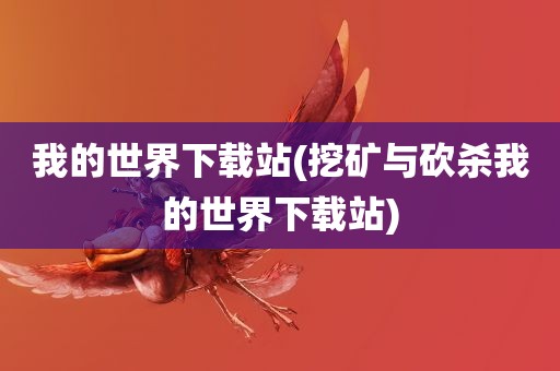 我的世界下载站(挖矿与砍杀我的世界下载站)