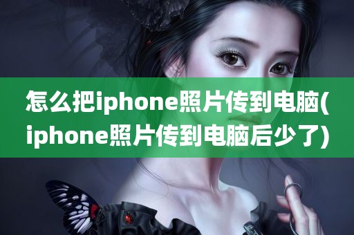 怎么把iphone照片传到电脑(iphone照片传到电脑后少了)