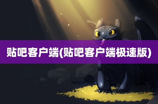 贴吧客户端(贴吧客户端极速版)