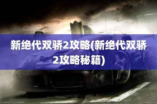 新绝代双骄2攻略(新绝代双骄2攻略秘籍)