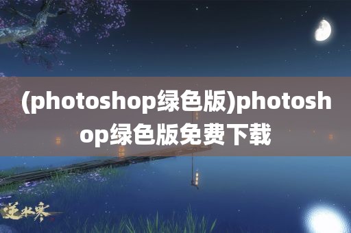 (photoshop绿色版)photoshop绿色版免费下载