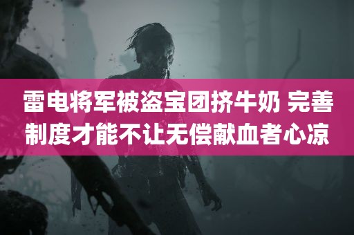 雷电将军被盗宝团挤牛奶 完善制度才能不让无偿献血者心凉