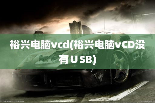 裕兴电脑vcd(裕兴电脑vCD没有∪SB)