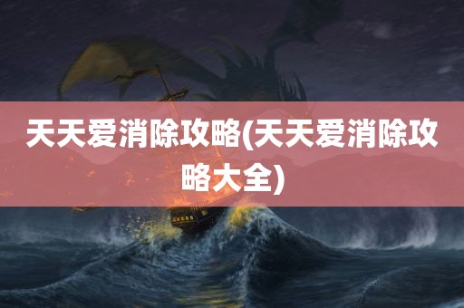 天天爱消除攻略(天天爱消除攻略大全)