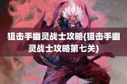 狙击手幽灵战士攻略(狙击手幽灵战士攻略第七关)