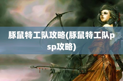 豚鼠特工队攻略(豚鼠特工队psp攻略)