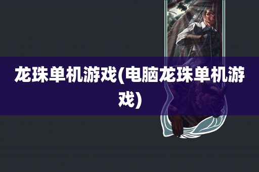 龙珠单机游戏(电脑龙珠单机游戏)