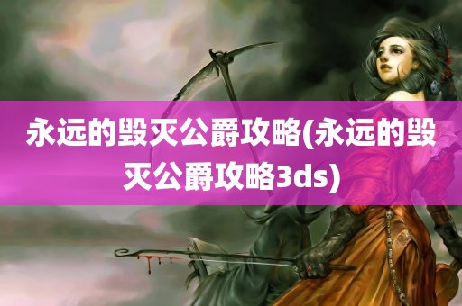 永远的毁灭公爵攻略(永远的毁灭公爵攻略3ds)