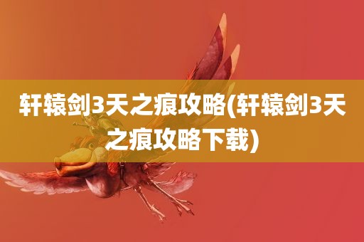 轩辕剑3天之痕攻略(轩辕剑3天之痕攻略下载)