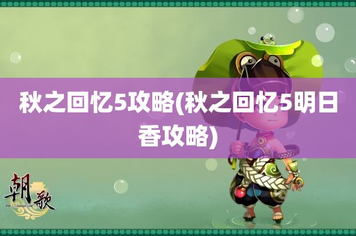 秋之回忆5攻略(秋之回忆5明日香攻略)