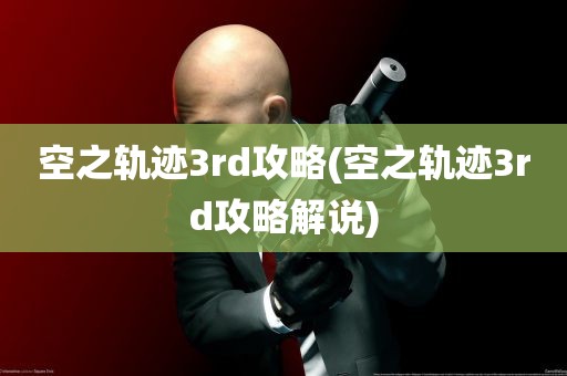 空之轨迹3rd攻略(空之轨迹3rd攻略解说)