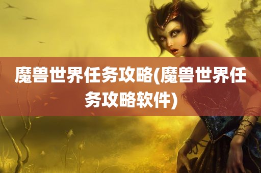 魔兽世界任务攻略(魔兽世界任务攻略软件)