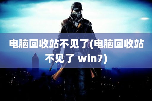 电脑回收站不见了(电脑回收站不见了 win7)