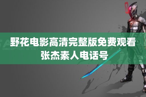 野花电影高清完整版免费观看 张杰素人电话号