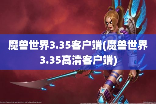 魔兽世界3.35客户端(魔兽世界3.35高清客户端)