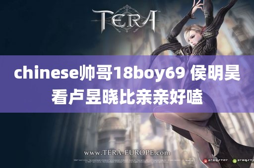 chinese帅哥18boy69 侯明昊看卢昱晓比亲亲好嗑