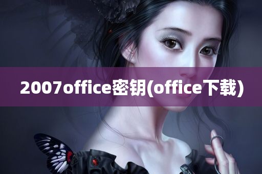 2007office密钥(office下载)