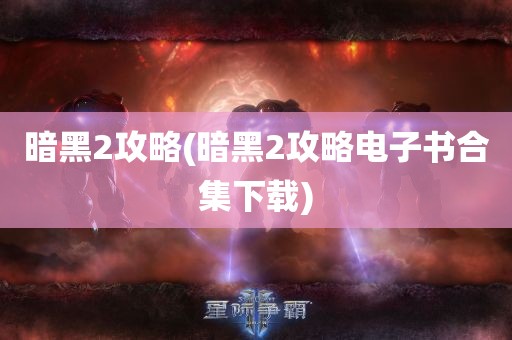 暗黑2攻略(暗黑2攻略电子书合集下载)