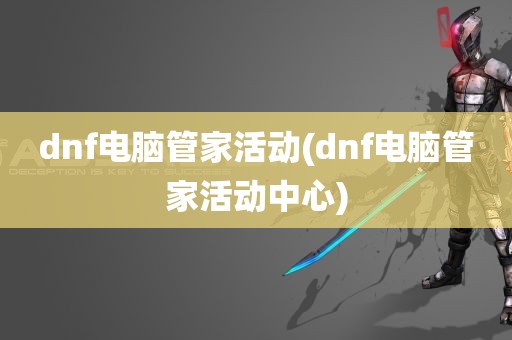 dnf电脑管家活动(dnf电脑管家活动中心)