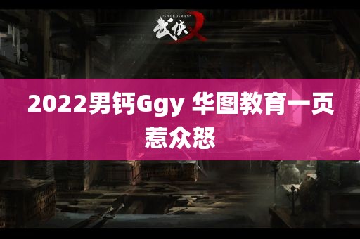 2022男钙Ggy 华图教育一页惹众怒