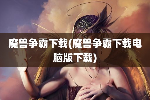 魔兽争霸下载(魔兽争霸下载电脑版下载)