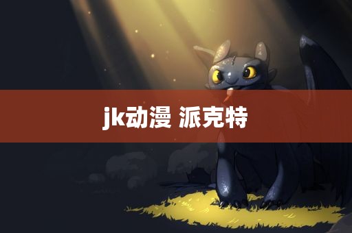 jk动漫 派克特