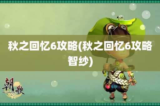 秋之回忆6攻略(秋之回忆6攻略智纱)