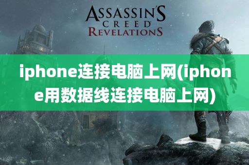 iphone连接电脑上网(iphone用数据线连接电脑上网)