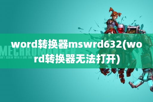 word转换器mswrd632(word转换器无法打开)