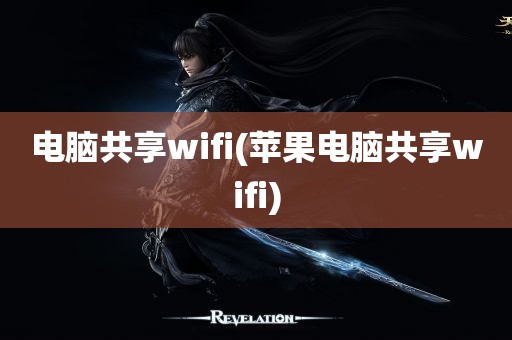 电脑共享wifi(苹果电脑共享wifi)