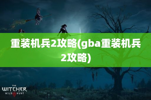 重装机兵2攻略(gba重装机兵2攻略)