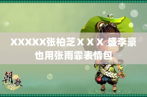 XXXXX张柏芝ⅩⅩⅩ 盛李豪也用张雨霏表情包