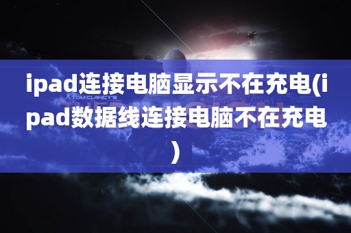 ipad连接电脑显示不在充电(ipad数据线连接电脑不在充电)