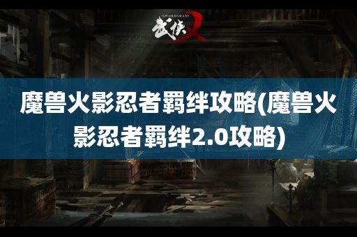 魔兽火影忍者羁绊攻略(魔兽火影忍者羁绊2.0攻略)