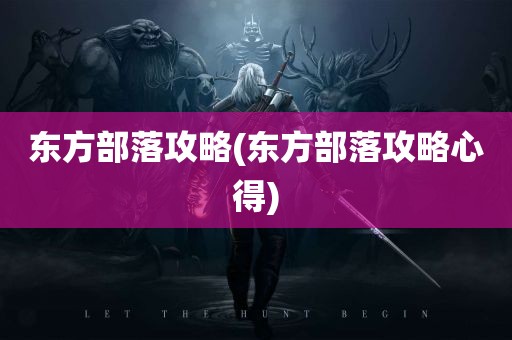 东方部落攻略(东方部落攻略心得)