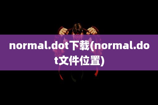 normal.dot下载(normal.dot文件位置)