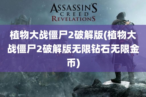 植物大战僵尸2破解版(植物大战僵尸2破解版无限钻石无限金币)