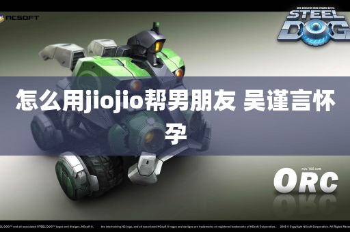 怎么用jiojio帮男朋友 吴谨言怀孕