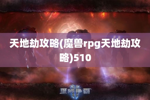 天地劫攻略(魔兽rpg天地劫攻略)510