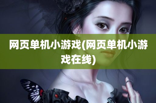 网页单机小游戏(网页单机小游戏在线)