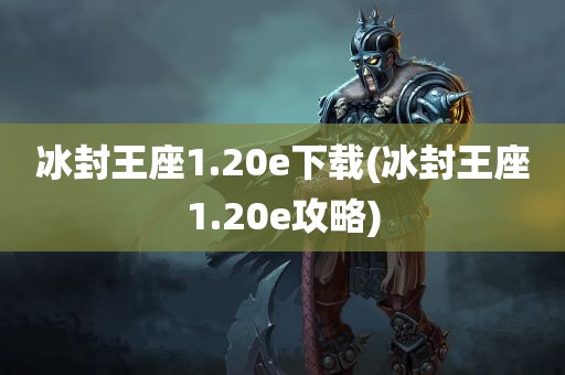 冰封王座1.20e下载(冰封王座1.20e攻略)