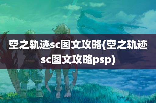 空之轨迹sc图文攻略(空之轨迹sc图文攻略psp)