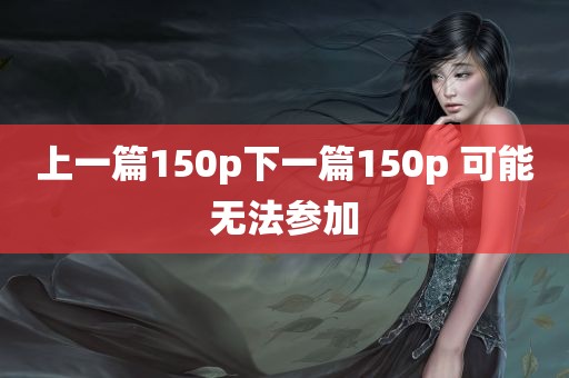 上一篇150p下一篇150p 可能无法参加