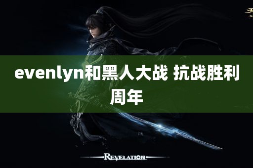 evenlyn和黑人大战 抗战胜利周年