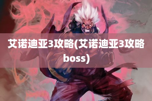 艾诺迪亚3攻略(艾诺迪亚3攻略boss)