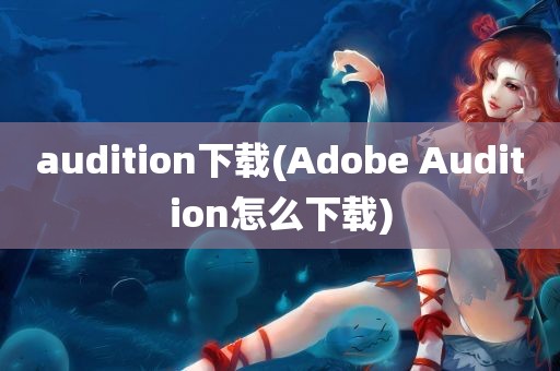 audition下载(Adobe Audition怎么下载)